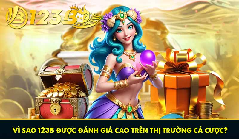 Vì sao 123B được đánh giá cao trên thị trường cá cược?